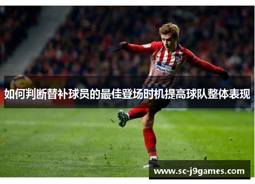 如何判断替补球员的最佳登场时机提高球队整体表现