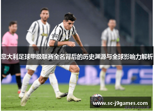 意大利足球甲级联赛全名背后的历史渊源与全球影响力解析