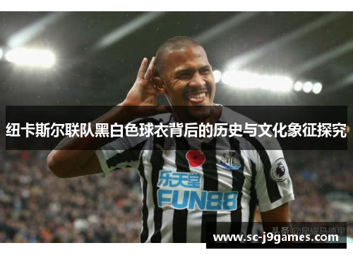 纽卡斯尔联队黑白色球衣背后的历史与文化象征探究