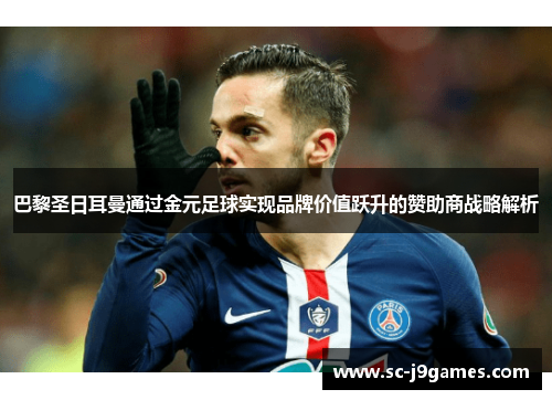 巴黎圣日耳曼通过金元足球实现品牌价值跃升的赞助商战略解析