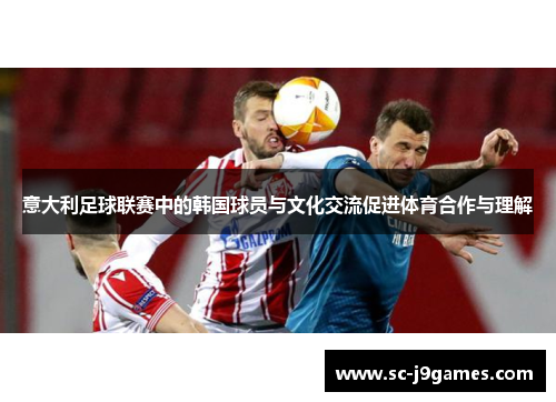 意大利足球联赛中的韩国球员与文化交流促进体育合作与理解