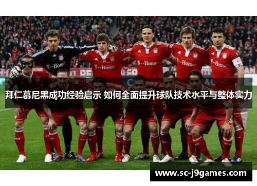 拜仁慕尼黑成功经验启示 如何全面提升球队技术水平与整体实力