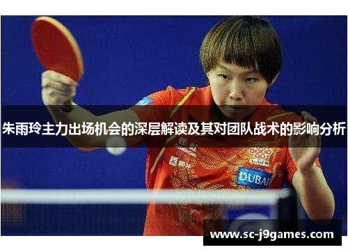 朱雨玲主力出场机会的深层解读及其对团队战术的影响分析