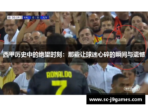 西甲历史中的绝望时刻：那些让球迷心碎的瞬间与遗憾