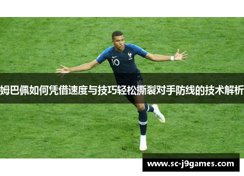 姆巴佩如何凭借速度与技巧轻松撕裂对手防线的技术解析