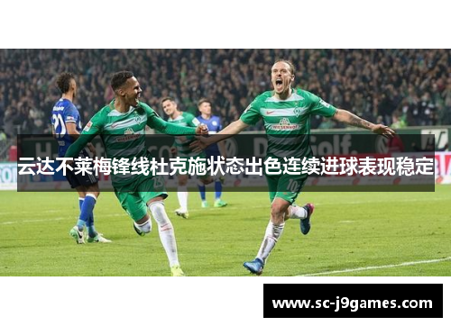云达不莱梅锋线杜克施状态出色连续进球表现稳定